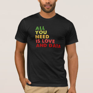 All you need is love and data teacher T-Shirt