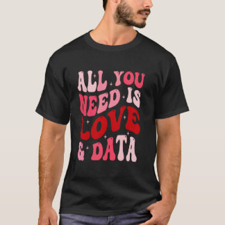 All you need is love and data teacher T-Shirt
