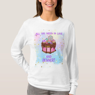 All You Need Is Love And Dessert! T-Shirt