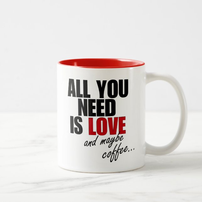 "ALL YOU NEED IS LOVE and maybe coffee..." Two-Ton Two-Tone Coffee Mug (Right)