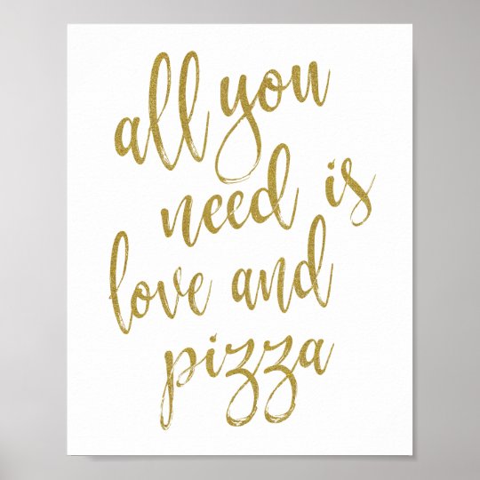 All you need is love and pizza Gold 8x10 Sign | Zazzle.com