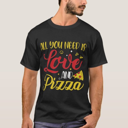 ALL YOU NEED IS LOVE AND PIZZA  Pizza Food Lover T_Shirt