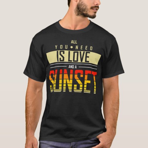 All You Need Is Love And Sunset T_Shirt
