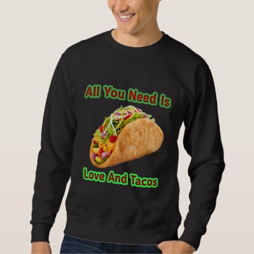 all you need is love and tacos sweatshirt