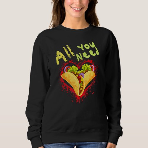 All You Need Is Love And Tacos Sweatshirt