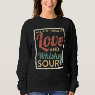 All You Need Is Love And Whiskey Sour Cocktail Bar Sweatshirt