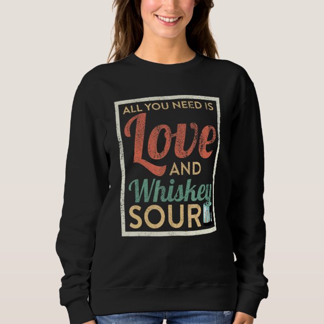 All You Need Is Love And Whiskey Sour Cocktail Bar Sweatshirt (Front)