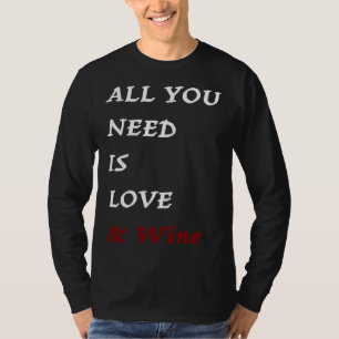 All you need is Love and Wine  Drinking Quote T-Shirt