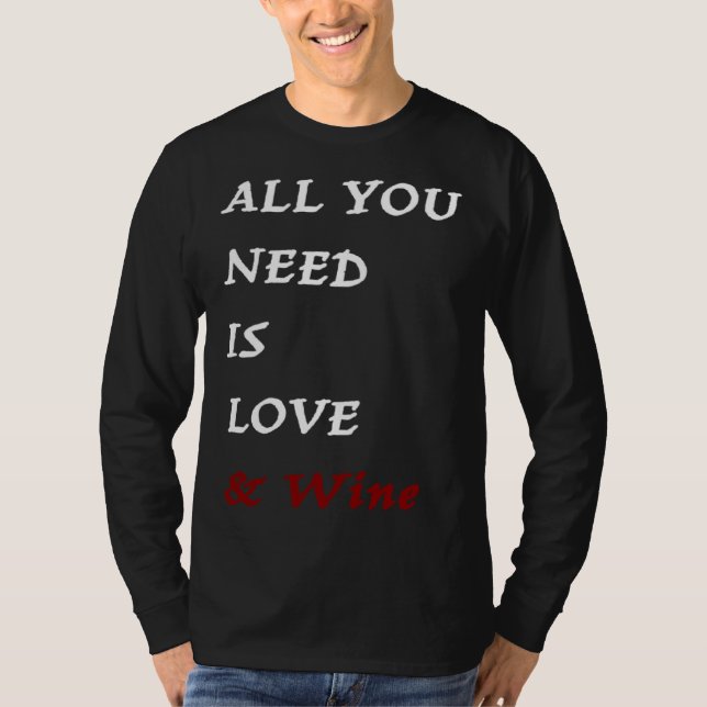 All you need is Love and Wine  Drinking Quote T-Shirt (Front)
