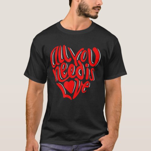 All You   Need Is Love Cute Valentines Day Heart T_Shirt