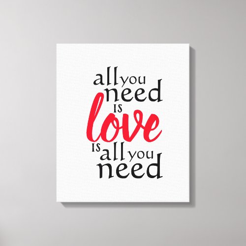 All You Need is Love Is All You Need Quote Canvas Print