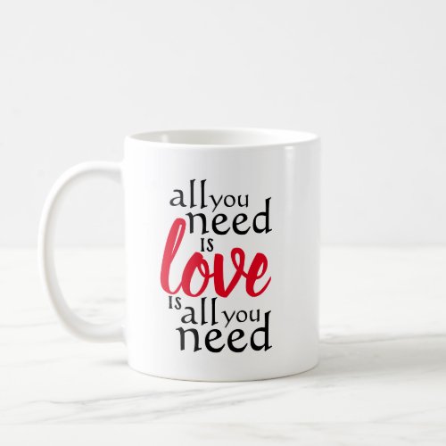 All You Need is Love Is All You Need Quote Coffee Mug
