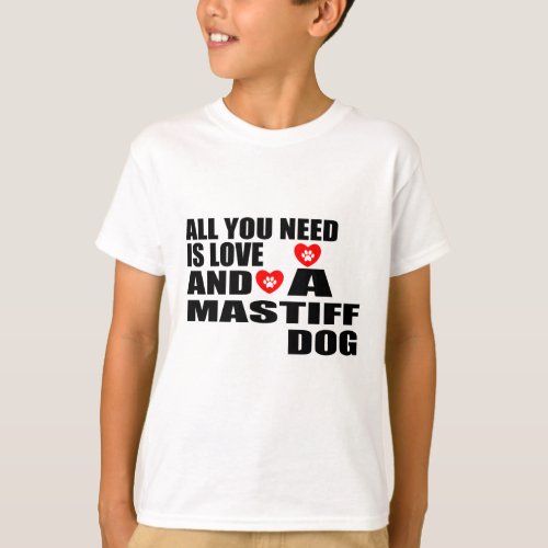 ALL YOU NEED IS LOVE MASTIFF DOGS DESIGNS T_Shirt