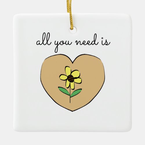 All you need is Love motivational art Ceramic Ornament