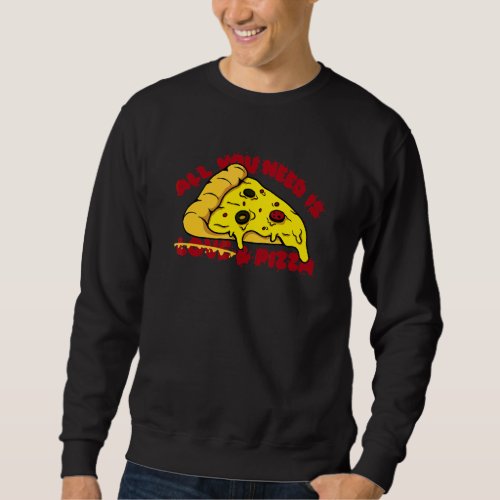All You Need Is Love Pizza  Food Foodie Saying Sweatshirt