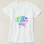 All You Need Is Love T-shirt at Zazzle
