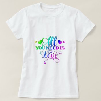 All You Need Is Love T-shirt by jasmingifts at Zazzle