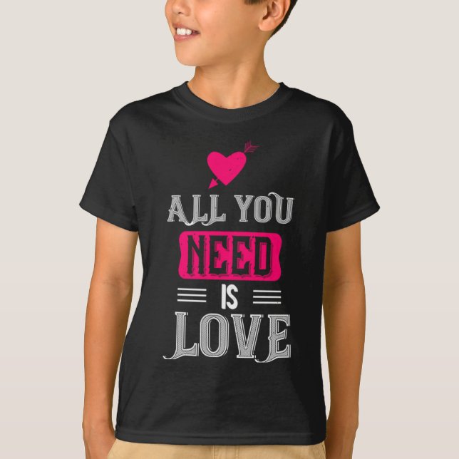 All You Need Is Love Valentines Day For Him Her  T-Shirt (Front)
