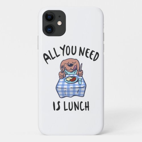 All you need is lunch iPhone 11 case