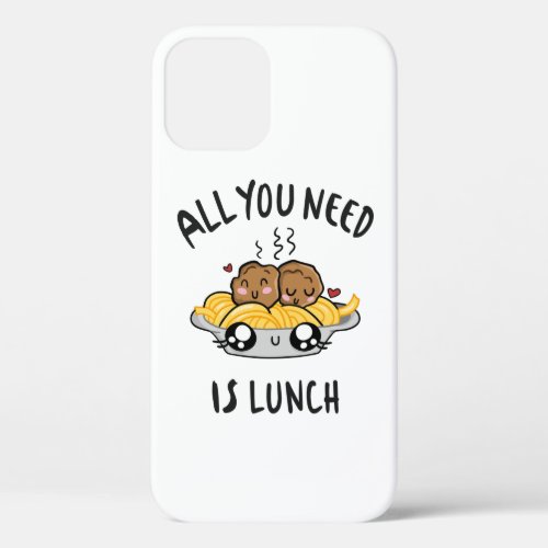 All you need is lunch iPhone 12 case