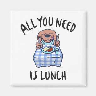 All you need is lunch magnet