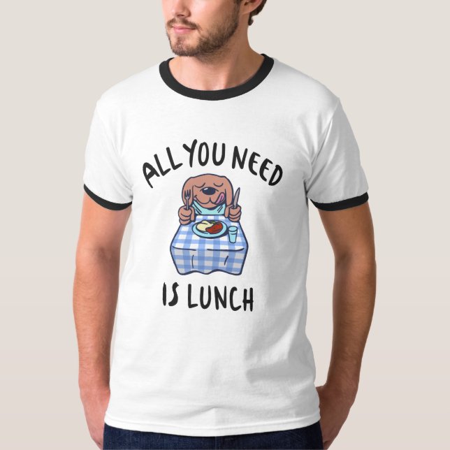 All you need is lunch T-Shirt (Front)