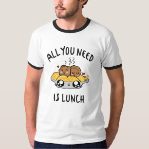 All you need is lunch T-Shirt