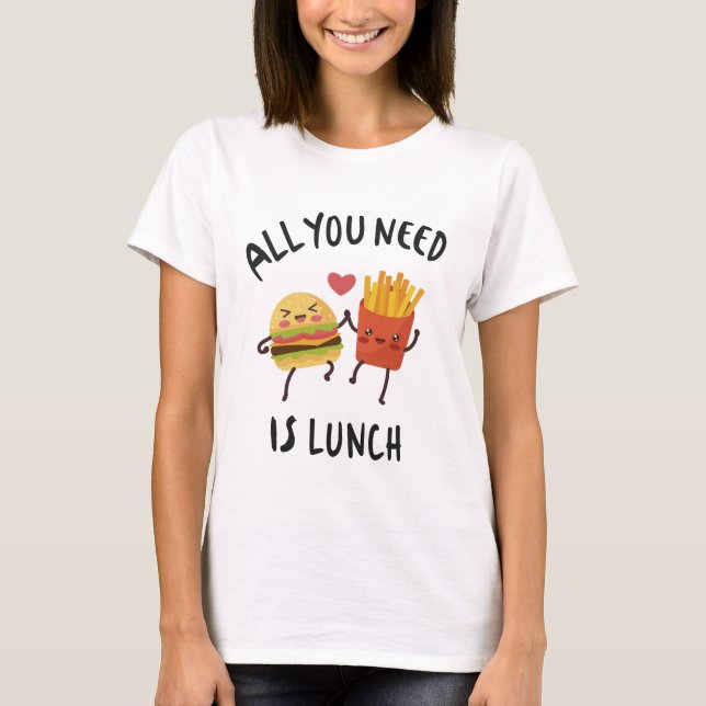 All you need is lunch T-Shirt (Front)