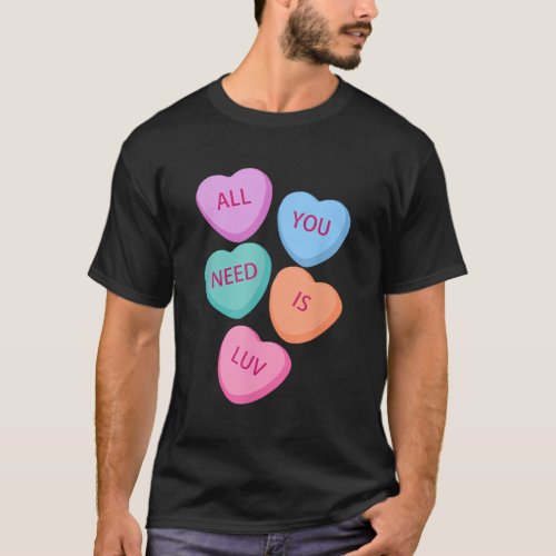 All You Need Is Luv Hearts Candy Love ValentineS T_Shirt