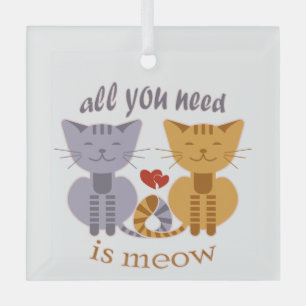 All you need is meow Valentine cats Glass Ornament
