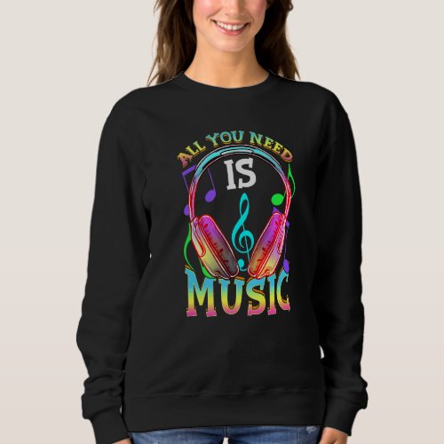 All You Need Is Music Dj Headphones  Music  Produc Sweatshirt