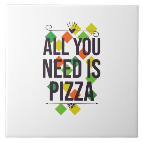 All you need is pizza ceramic tile