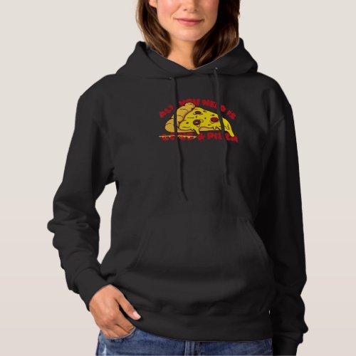 All You Need Is Pizza With Salami For Fast Food Fr Hoodie