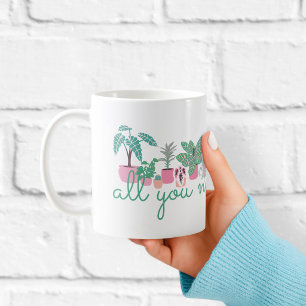 All You Need Is Plants Cute Coffee Mug