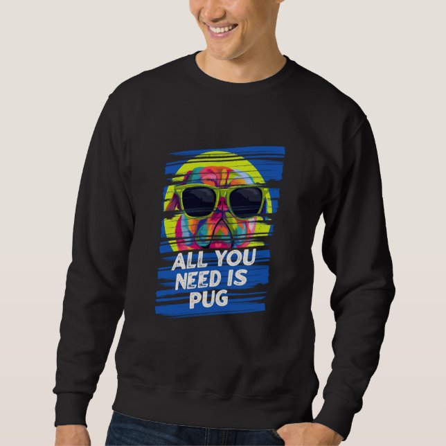 All You Need Is Pug Dog Breed Animal Pun Puppy Ani Sweatshirt (Front)