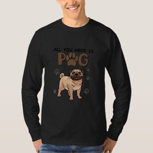 All You Need Is Pug Dog  For Dog  And Owners  T_Shirt