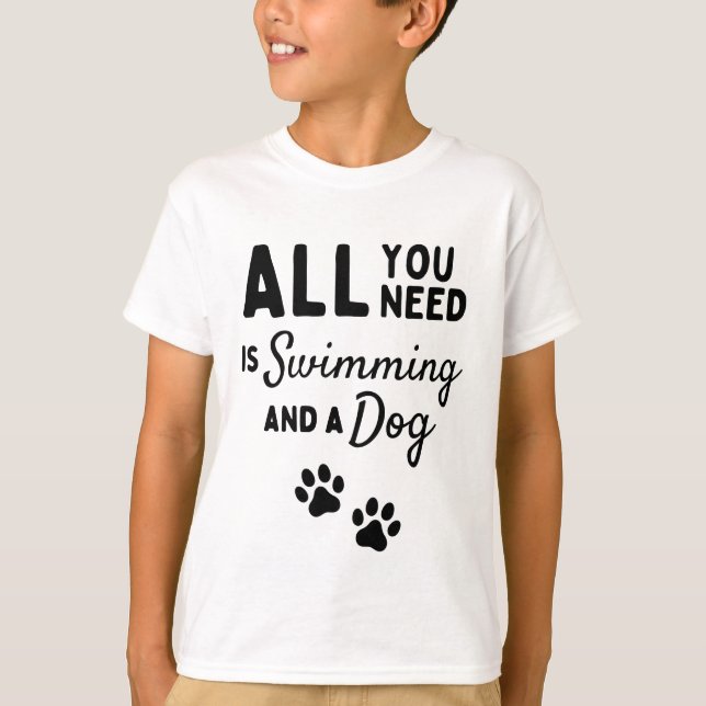 All you need is swimming and a dog T-Shirt (Front)
