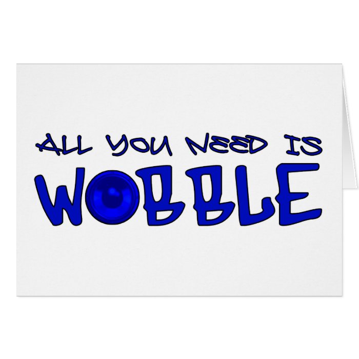 All you need is Wobble DUBSTEP BASS Greeting Cards