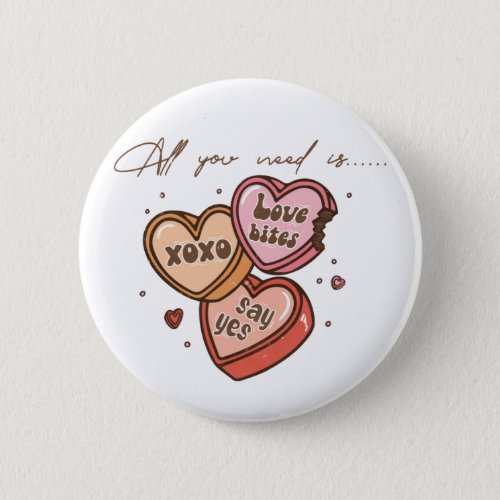 All You Need is XOXO LOVE BITE SAY YES  Valentine Button