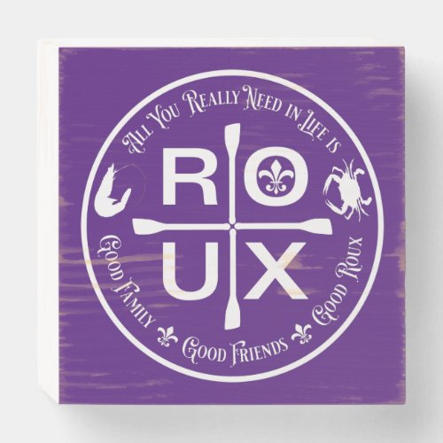 All You Really Need in Life is  ROUX Wooden Box Sign