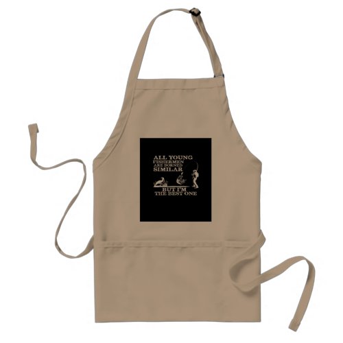all young fishermen are borned similar but im the adult apron