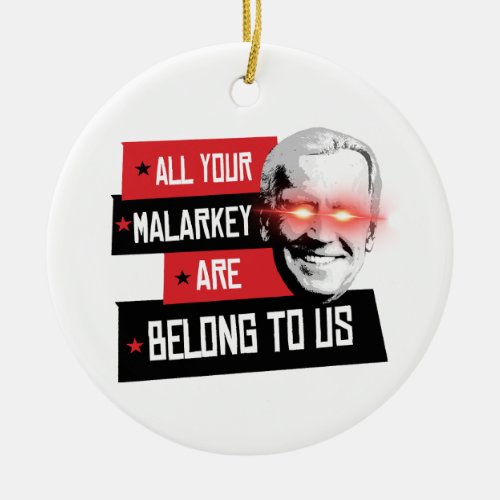 All your Malarkey are belong to us Ceramic Ornament