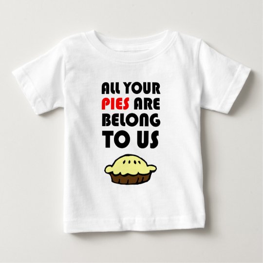 All Your Pies Are Belong To Us Baby T-Shirt