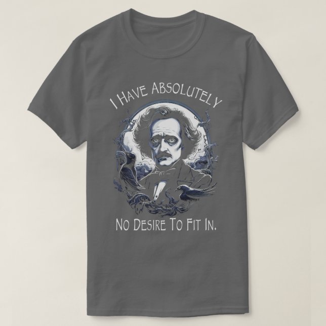 Allan Poe Quote I Have Absolutely No Desire To Fit T-Shirt (Design Front)