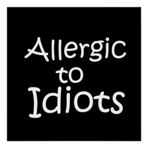 Allergic to idiots poster