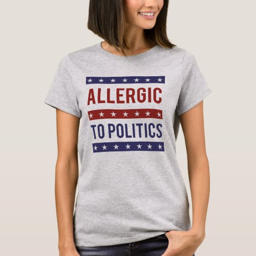 Allergic to Politics _ _  T_Shirt