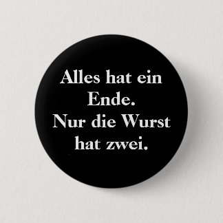 Alles hat ein Ende. Nur die Wurst hat zwei. Pinback Button