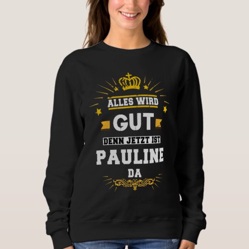 Alles Wird Gut Denn Jetzt Ist Pauline Da Saying Sweatshirt