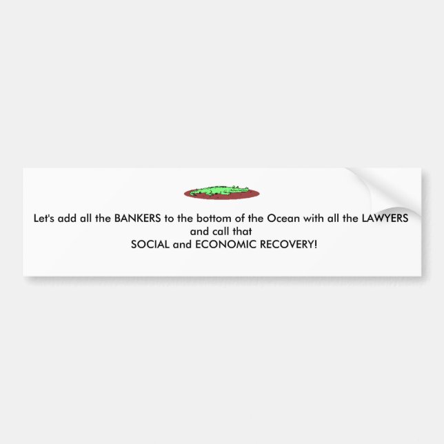 Alligat, Let's add all the BANKERS to the botto... Bumper Sticker (Front)