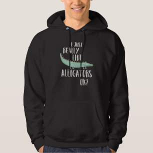 Alligator I Just Really Like Alligators Ok Hoodie